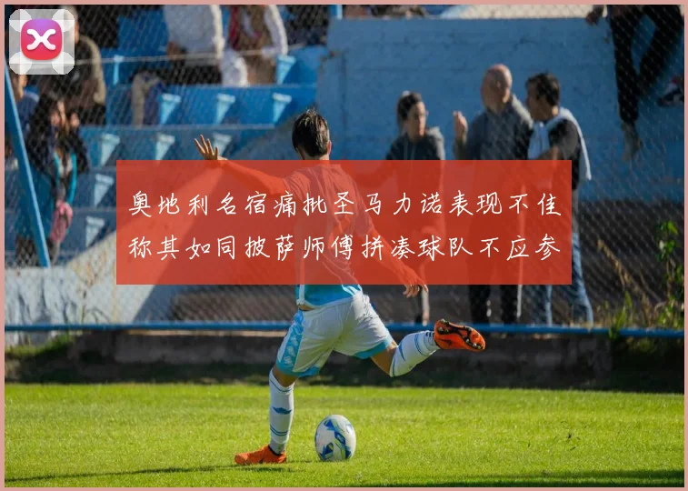 奥地利名宿痛批圣马力诺表现不佳称其如同披萨师傅拼凑球队不应参赛