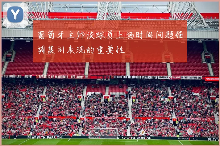 葡萄牙主帅谈球员上场时间问题强调集训表现的重要性