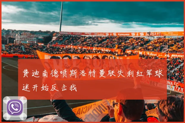 费迪南德喷斯洛特曼联失利红军球迷开始反击我