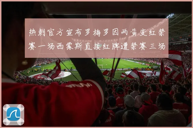 热刺官方宣布罗梅罗因两黄变红禁赛一场西蒙斯直接红牌遭禁赛三场
