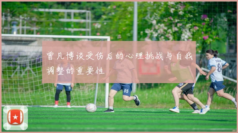 曾凡博谈受伤后的心理挑战与自我调整的重要性