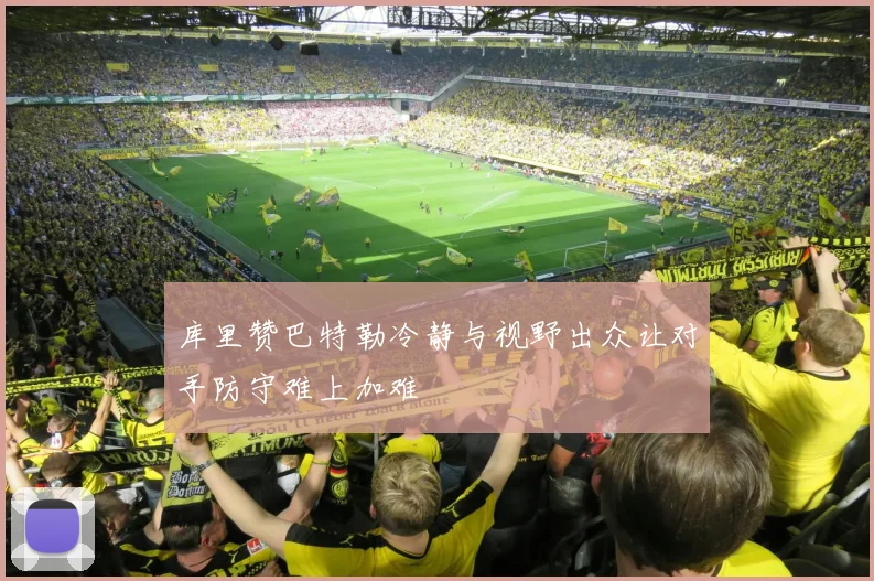 库里赞巴特勒冷静与视野出众让对手防守难上加难